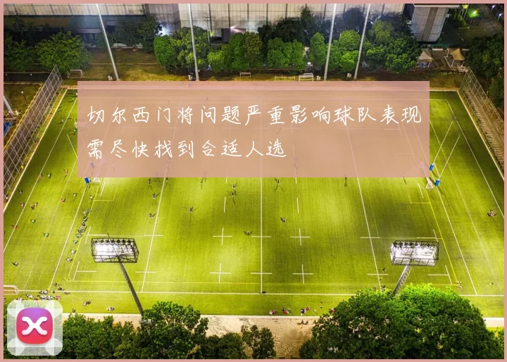 切尔西门将问题严重影响球队表现需尽快找到合适人选