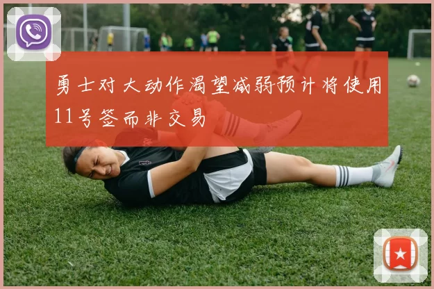 勇士对大动作渴望减弱预计将使用11号签而非交易