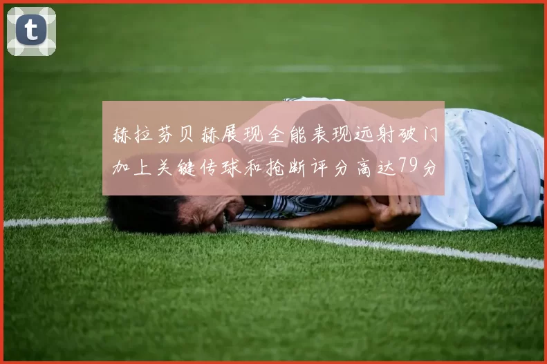 赫拉芬贝赫展现全能表现远射破门加上关键传球和抢断评分高达79分